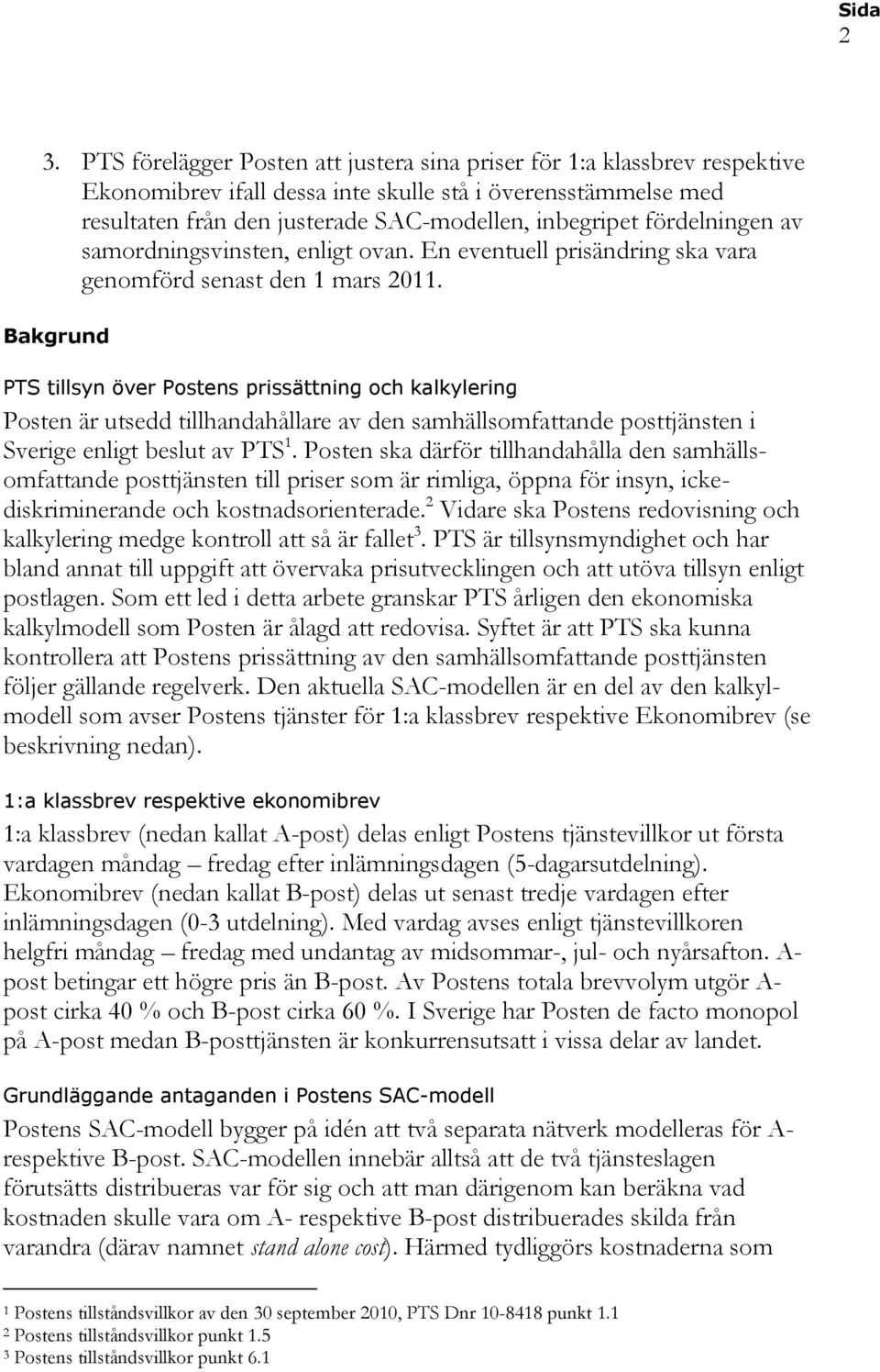 Bakgrund PTS tillsyn över Postens prissättning och kalkylering Posten är utsedd tillhandahållare av den samhällsomfattande posttjänsten i Sverige enligt beslut av PTS 1.