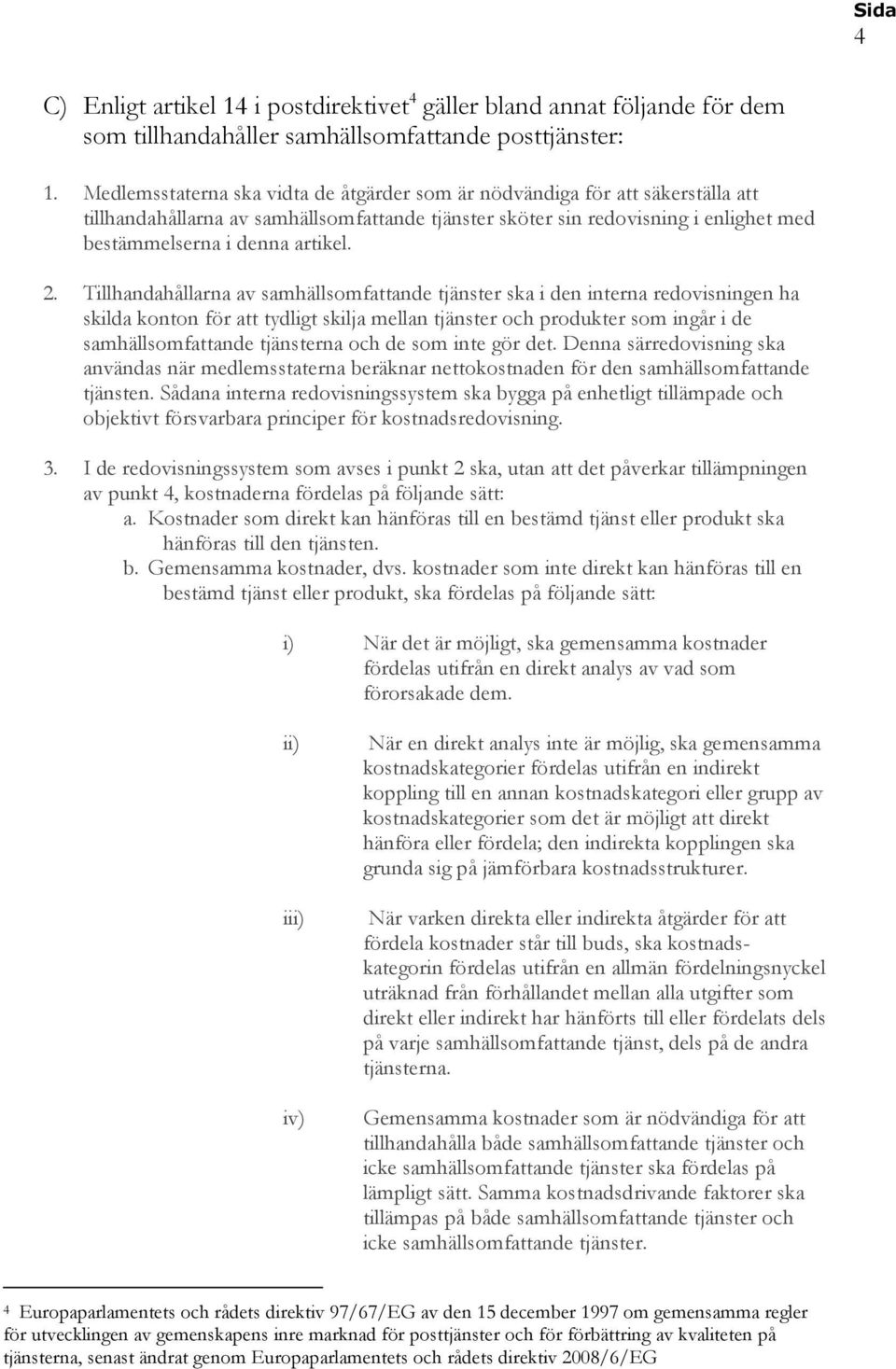 2. Tillhandahållarna av samhällsomfattande tjänster ska i den interna redovisningen ha skilda konton för att tydligt skilja mellan tjänster och produkter som ingår i de samhällsomfattande tjänsterna