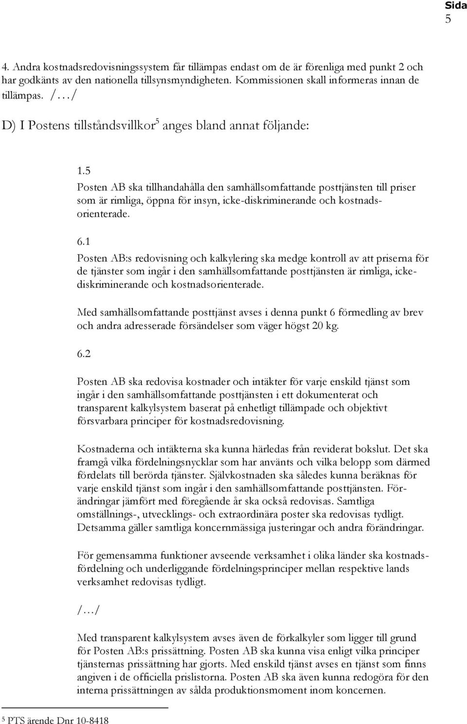 5 Posten AB ska tillhandahålla den samhällsomfattande posttjänsten till priser som är rimliga, öppna för insyn, icke-diskriminerande och kostnadsorienterade. 6.