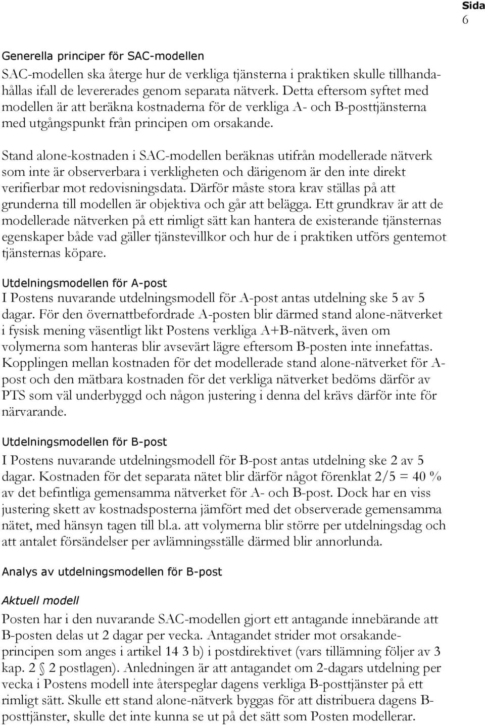 Stand alone-kostnaden i SAC-modellen beräknas utifrån modellerade nätverk som inte är observerbara i verkligheten och därigenom är den inte direkt verifierbar mot redovisningsdata.