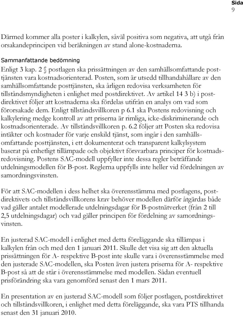 Posten, som är utsedd tillhandahållare av den samhällsomfattande posttjänsten, ska årligen redovisa verksamheten för tillståndsmyndigheten i enlighet med postdirektivet.