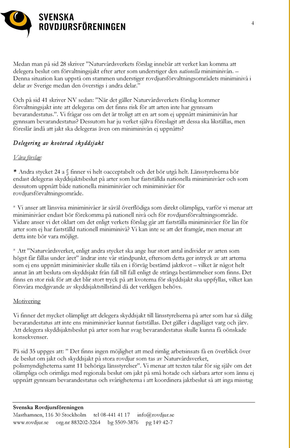 Och på sid 41 skriver NV sedan: När det gäller Naturvårdsverkets förslag kommer förvaltningsjakt inte att delegeras om det finns risk för att arten inte har gynnsam bevarandestatus.