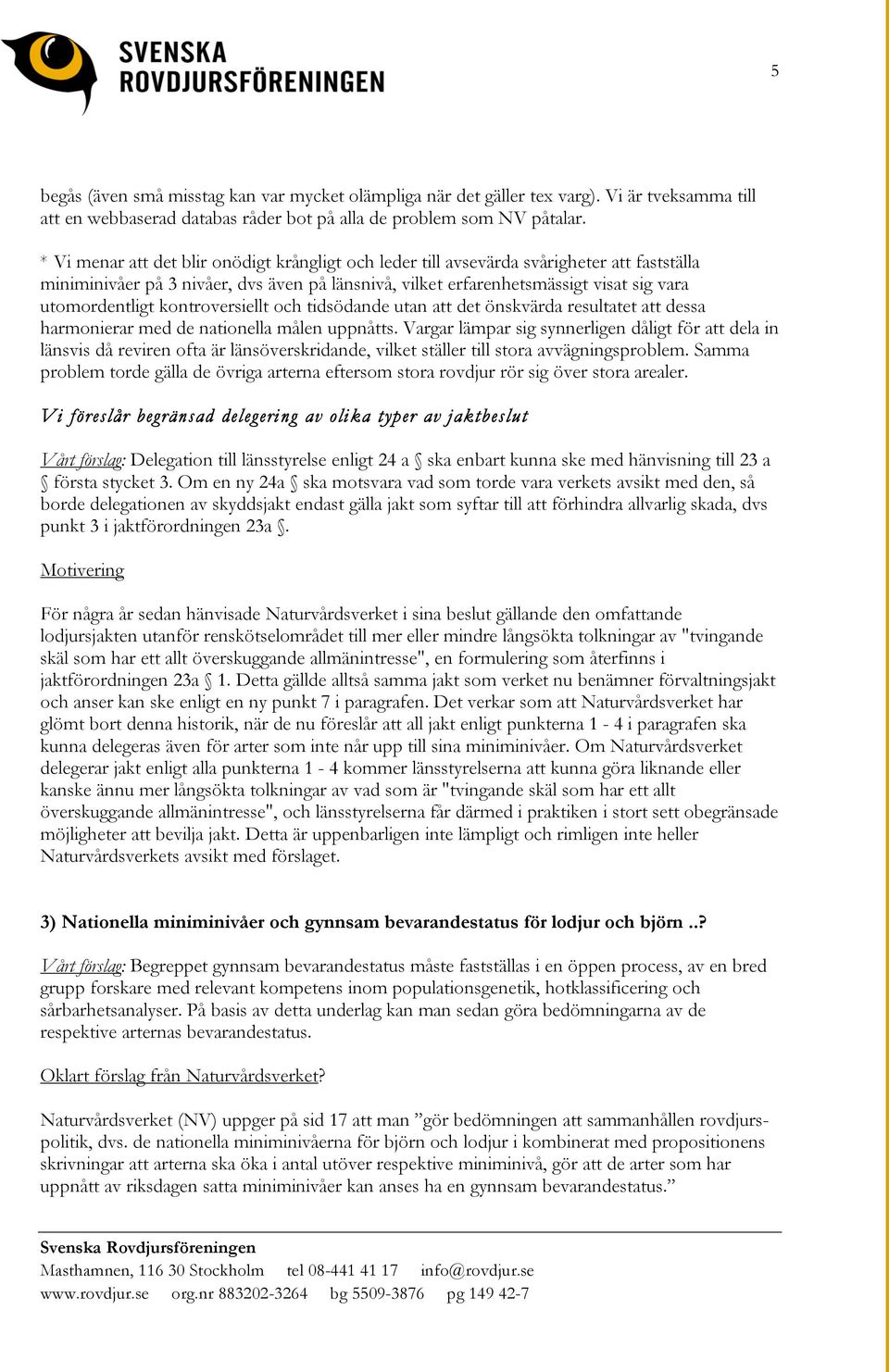 kontroversiellt och tidsödande utan att det önskvärda resultatet att dessa harmonierar med de nationella målen uppnåtts.