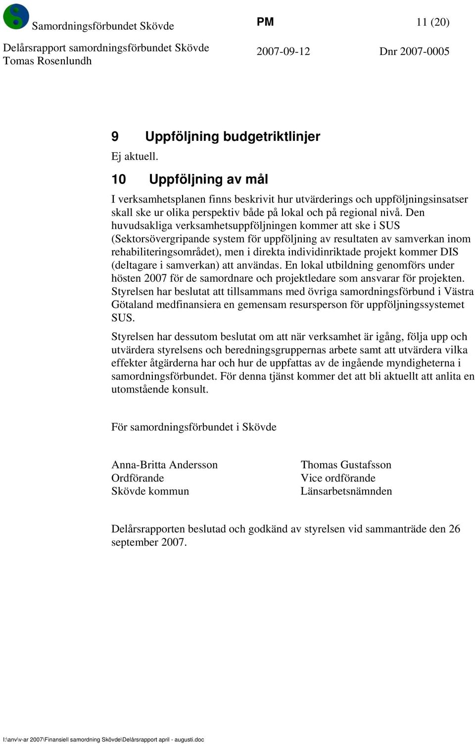 Den huvudsakliga verksamhetsuppföljningen kommer att ske i SUS (Sektorsövergripande system för uppföljning av resultaten av samverkan inom rehabiliteringsområdet), men i direkta individinriktade