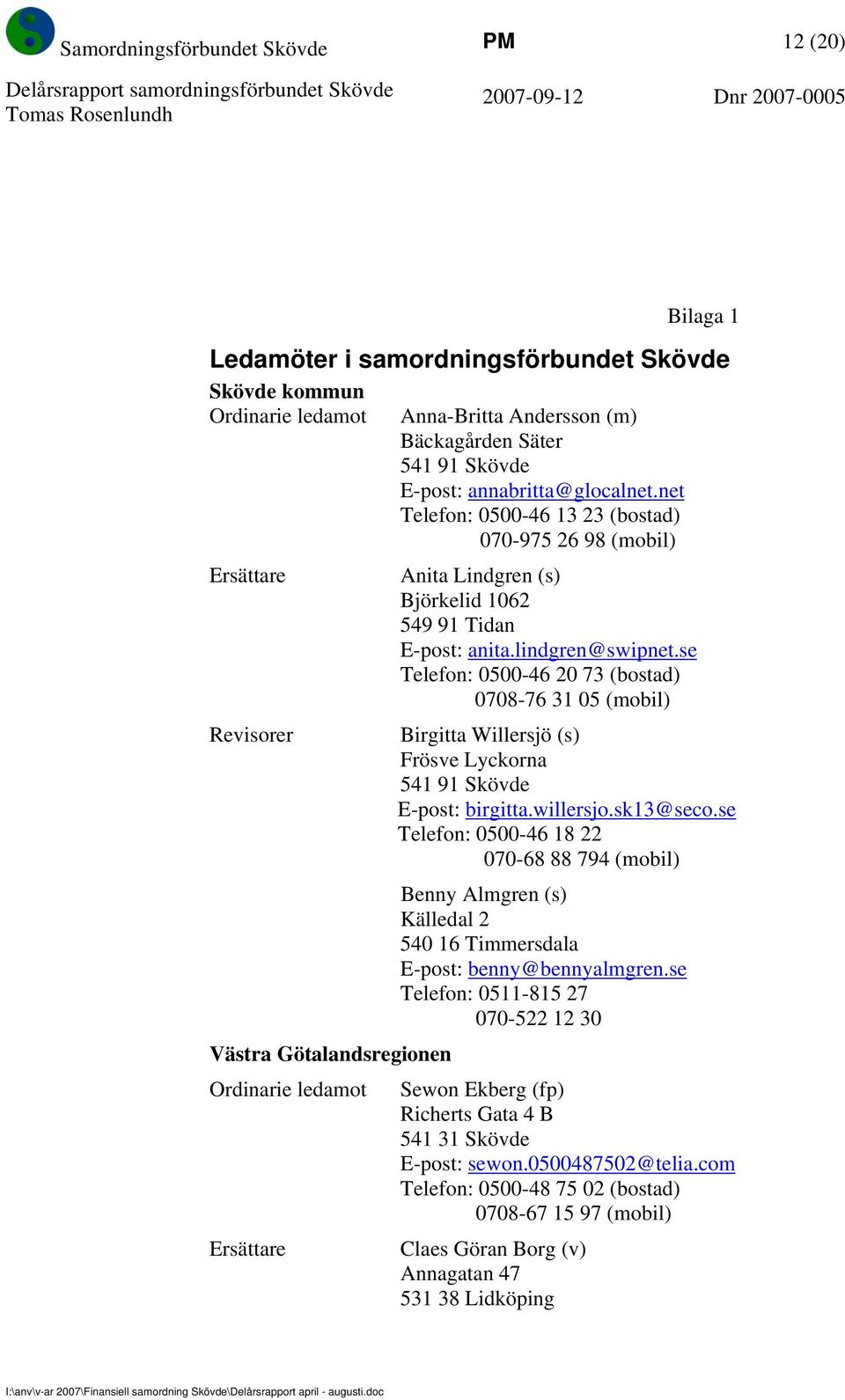 se Telefon: 0500-46 20 73 (bostad) 0708-76 31 05 (mobil) Birgitta Willersjö (s) Frösve Lyckorna 541 91 Skövde E-post: birgitta.willersjo.sk13@seco.