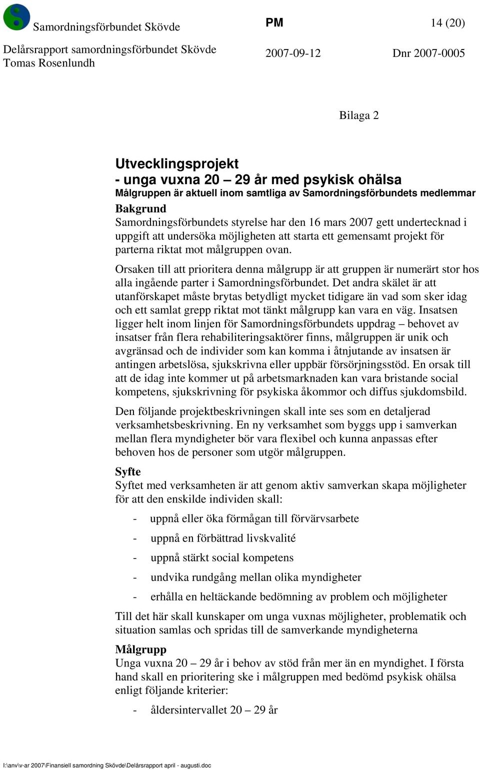 Orsaken till att prioritera denna målgrupp är att gruppen är numerärt stor hos alla ingående parter i Samordningsförbundet.