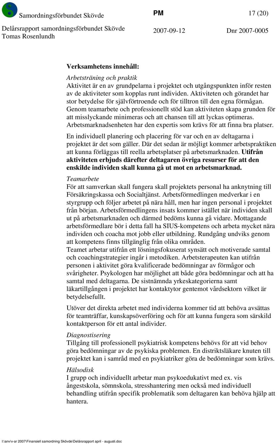 Genom teamarbete och professionellt stöd kan aktiviteten skapa grunden för att misslyckande minimeras och att chansen till att lyckas optimeras.