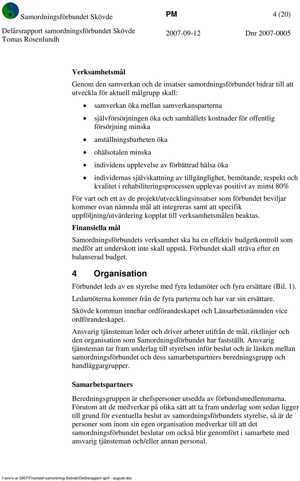 individernas självskattning av tillgänglighet, bemötande, respekt och kvalitet i rehabiliteringsprocessen upplevas positivt av minst 80% För vart och ett av de projekt/utvecklingsinsatser som