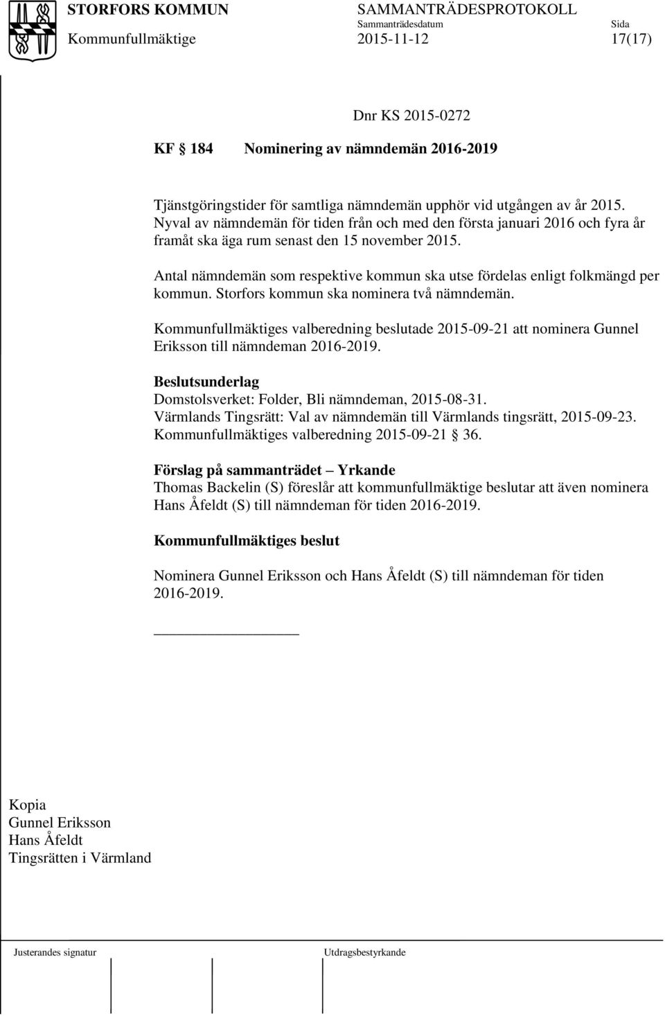 Antal nämndemän som respektive kommun ska utse fördelas enligt folkmängd per kommun. Storfors kommun ska nominera två nämndemän.