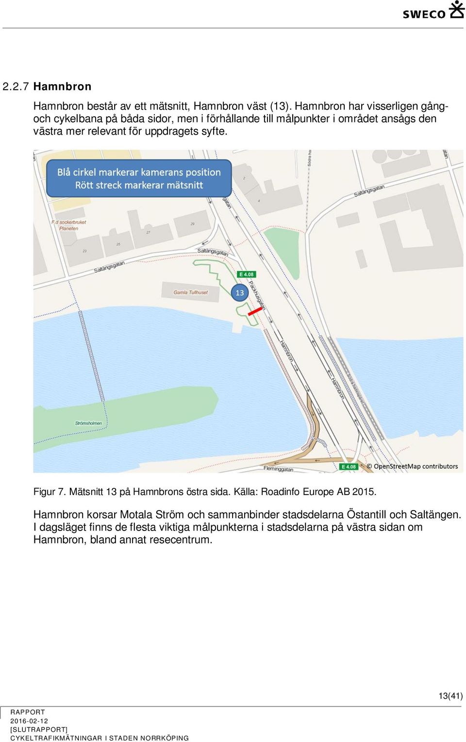 relevant för uppdragets syfte. Figur 7. Mätsnitt 13 på Hamnbrons östra sida. Källa: Roadinfo Europe AB 2015.