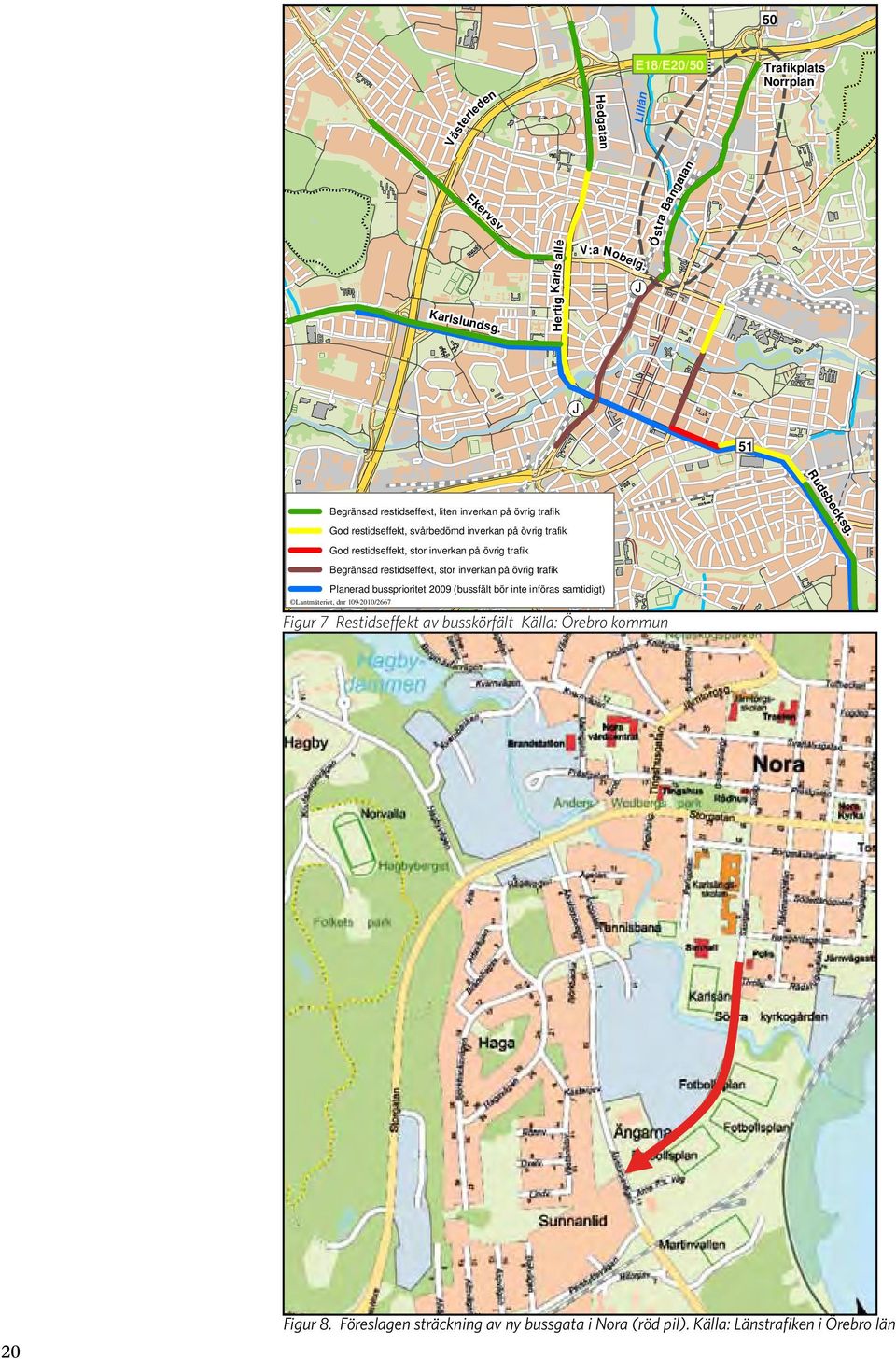 trafik Begränsad restidseffekt, stor inverkan på övrig trafik Planerad bussprioritet 2009 (bussfält bör inte införas samtidigt) Lantmäteriet, dnr