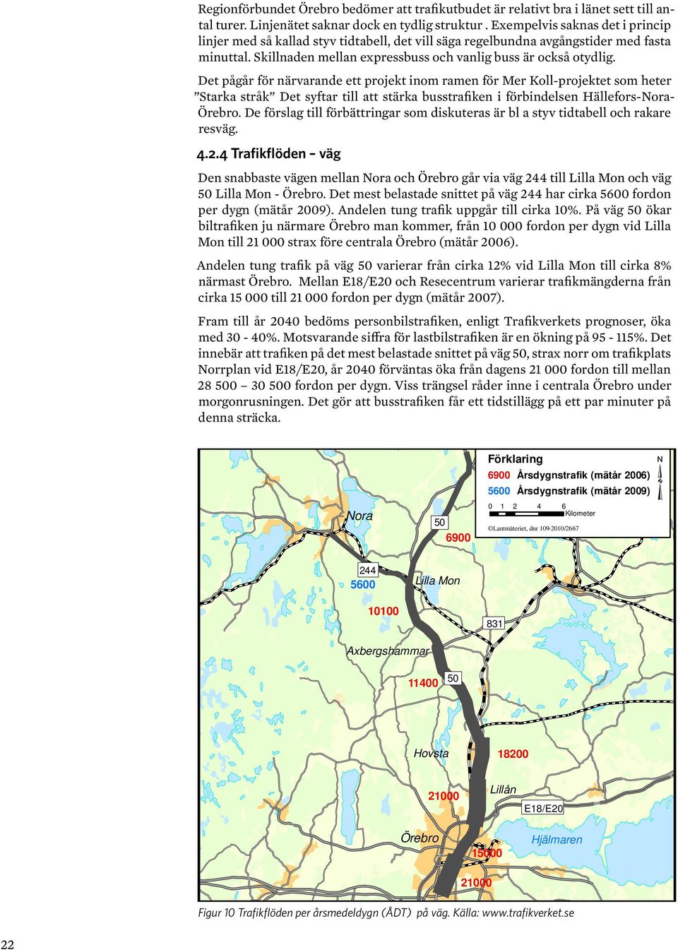 Det pågår för närvarande ett projekt inom ramen för Mer Koll-projektet som heter Starka stråk Det syftar till att stärka busstrafiken i förbindelsen Hällefors-Nora- Örebro.