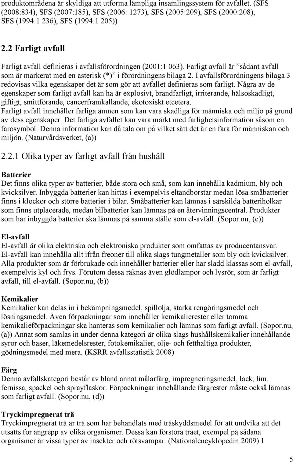 Farligt avfall är sådant avfall som är markerat med en asterisk (*) i förordningens bilaga 2.