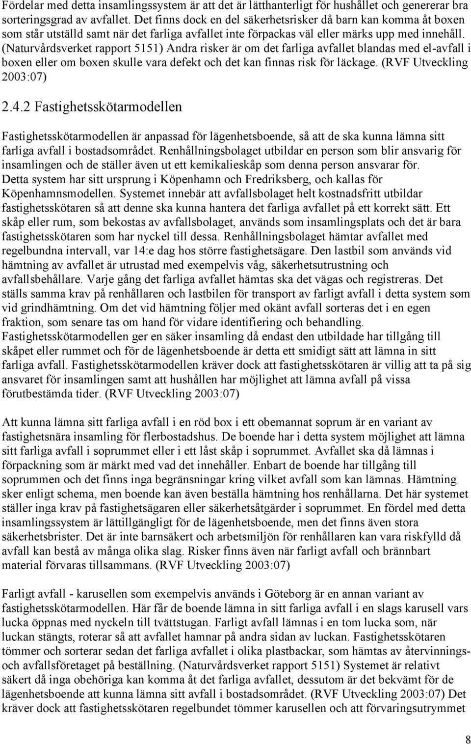 (Naturvårdsverket rapport 5151) Andra risker är om det farliga avfallet blandas med el-avfall i boxen eller om boxen skulle vara defekt och det kan finnas risk för läckage. (RVF Utveckling 2003:07) 2.