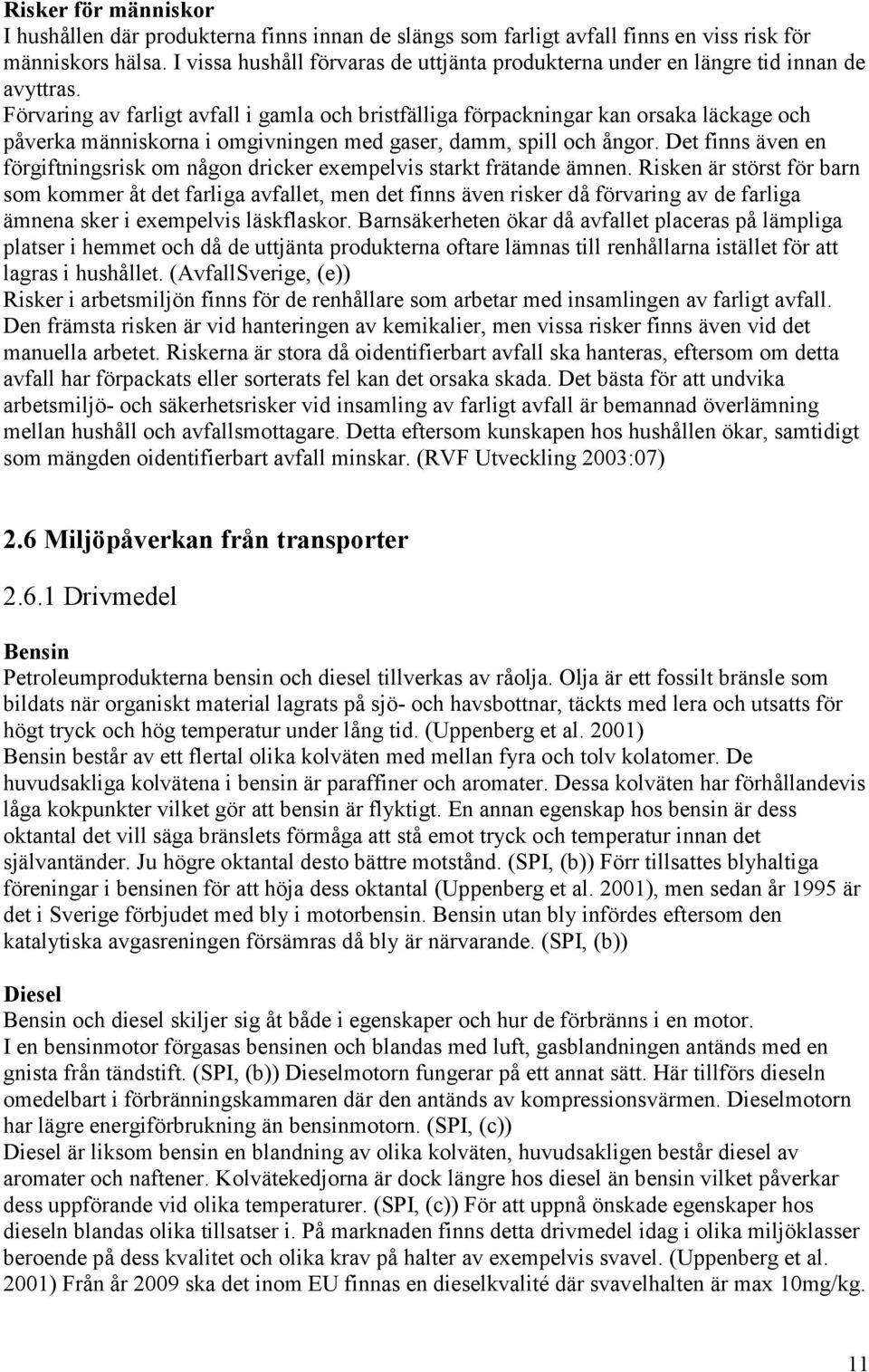 Förvaring av farligt avfall i gamla och bristfälliga förpackningar kan orsaka läckage och påverka människorna i omgivningen med gaser, damm, spill och ångor.
