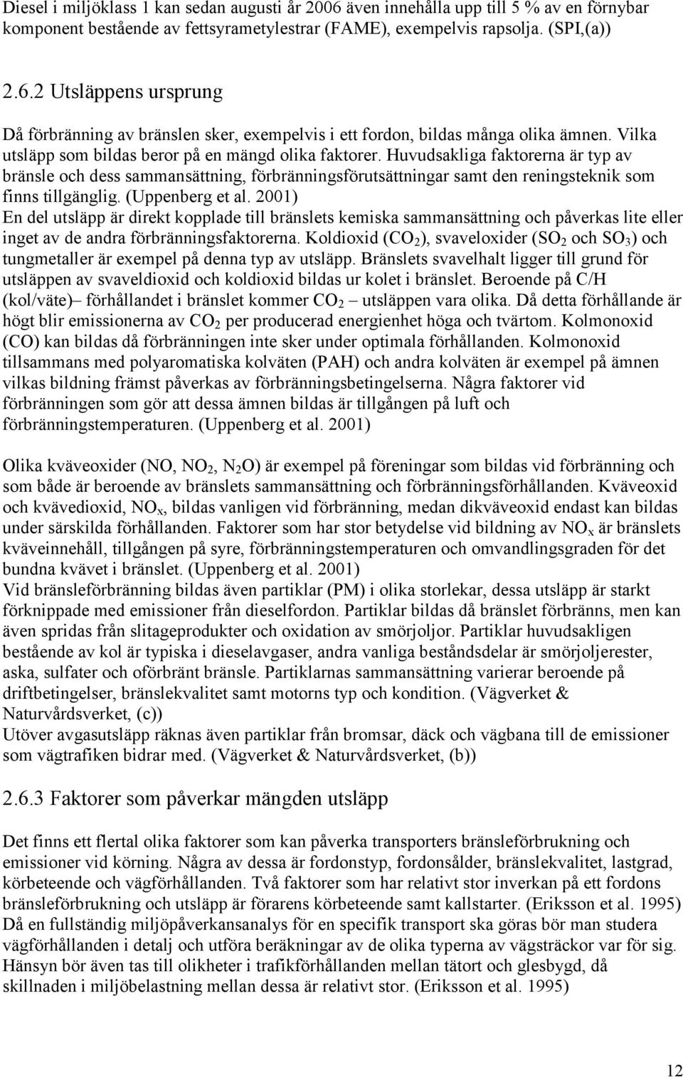 (Uppenberg et al. 2001) En del utsläpp är direkt kopplade till bränslets kemiska sammansättning och påverkas lite eller inget av de andra förbränningsfaktorerna.