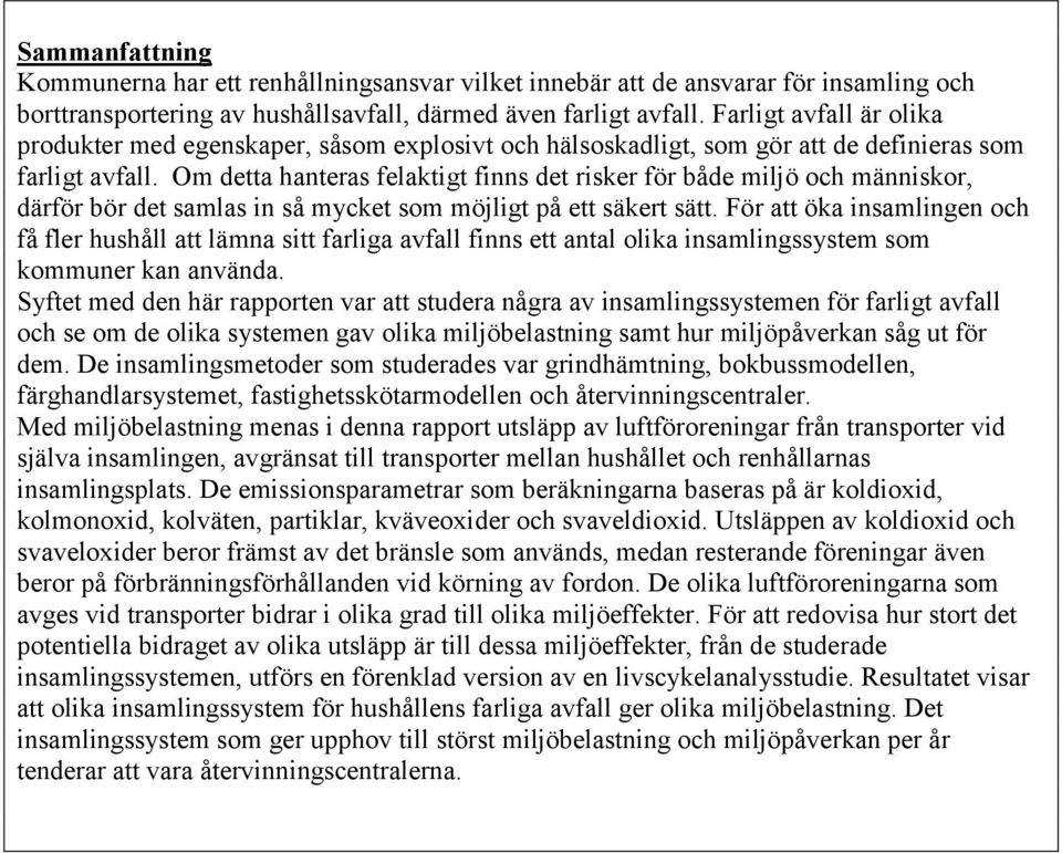 Om detta hanteras felaktigt finns det risker för både miljö och människor, därför bör det samlas in så mycket som möjligt på ett säkert sätt.