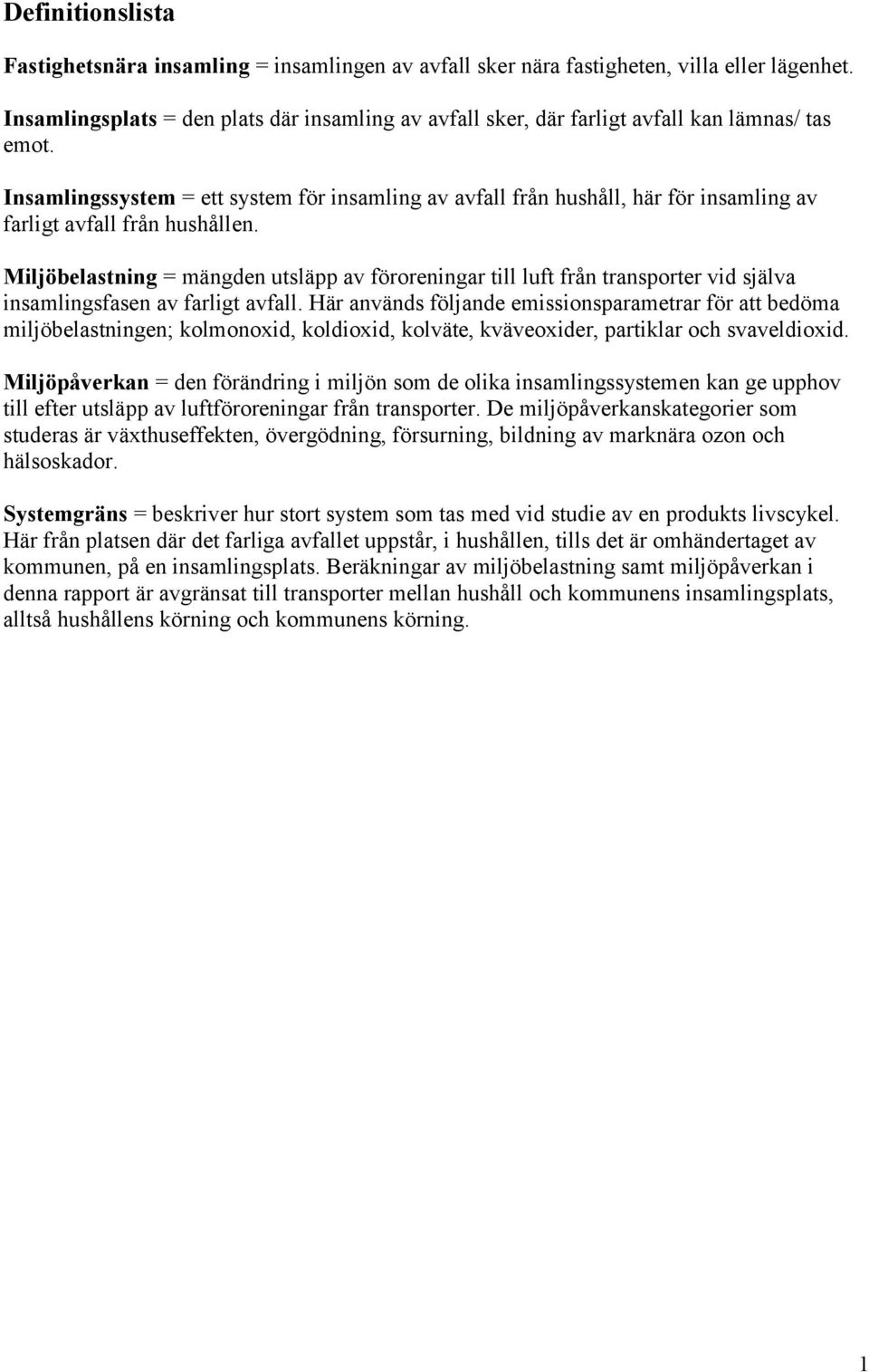 Insamlingssystem = ett system för insamling av avfall från hushåll, här för insamling av farligt avfall från hushållen.