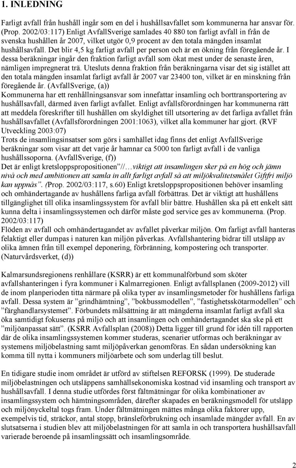 Det blir 4,5 kg farligt avfall per person och är en ökning från föregående år. I dessa beräkningar ingår den fraktion farligt avfall som ökat mest under de senaste åren, nämligen impregnerat trä.