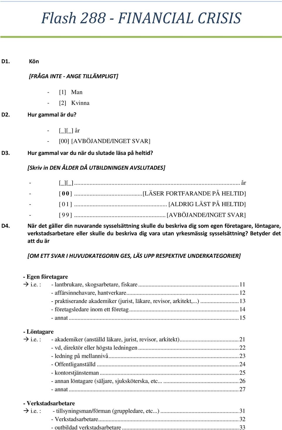 När det gäller din nuvarande sysselsättning skulle du beskriva dig som egen företagare, löntagare, verkstadsarbetare eller skulle du beskriva dig vara utan yrkesmässig sysselsättning?