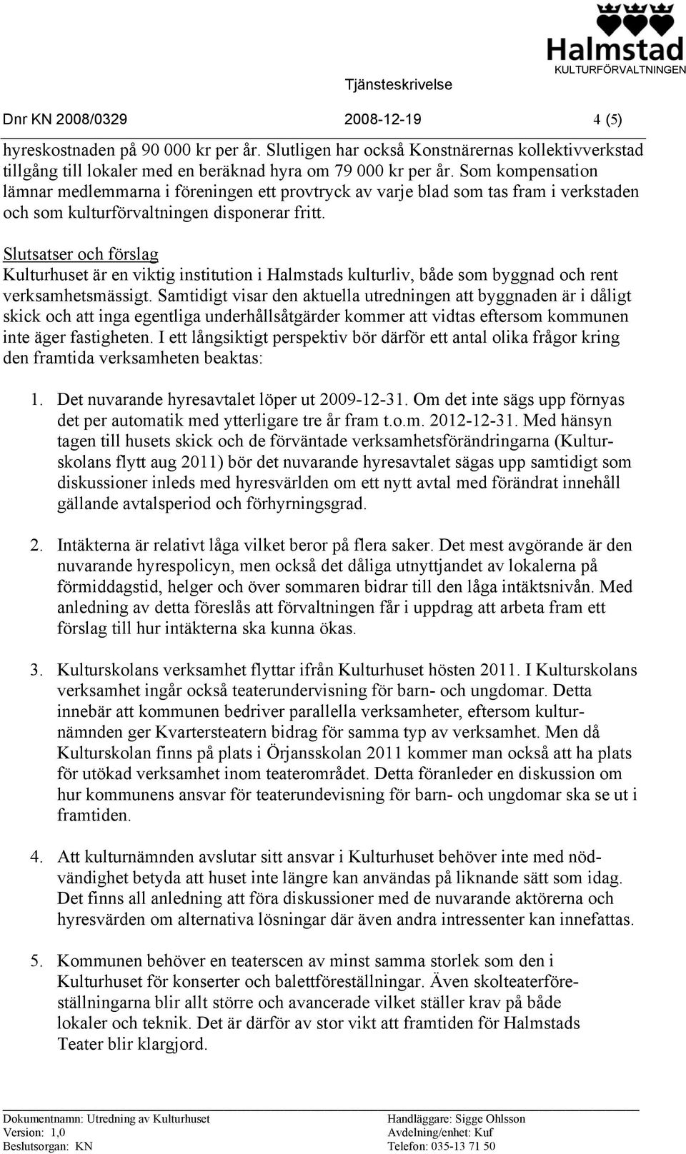 Slutsatser och förslag Kulturhuset är en viktig institution i Halmstads kulturliv, både som byggnad och rent verksamhetsmässigt.