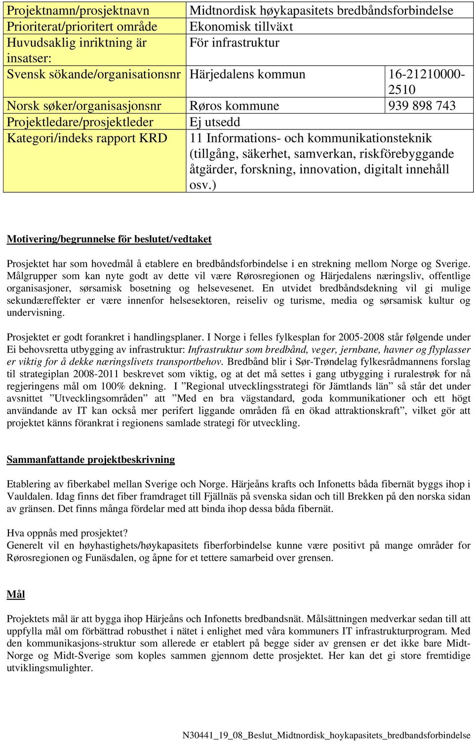 och kommunikationsteknik (tillgång, säkerhet, samverkan, riskförebyggande åtgärder, forskning, innovation, digitalt innehåll osv.