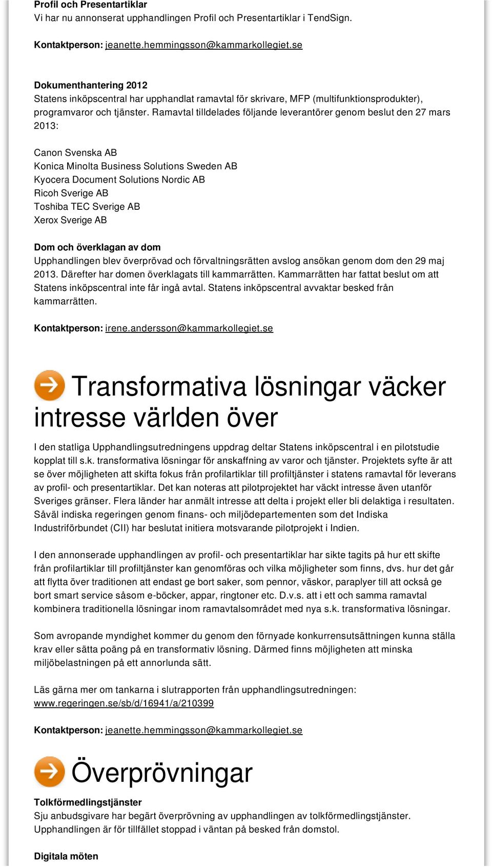 Ramavtal tilldelades följande leverantörer genom beslut den 27 mars 2013: Canon Svenska AB Konica Minolta Business Solutions Sweden AB Kyocera Document Solutions Nordic AB Ricoh Sverige AB Toshiba