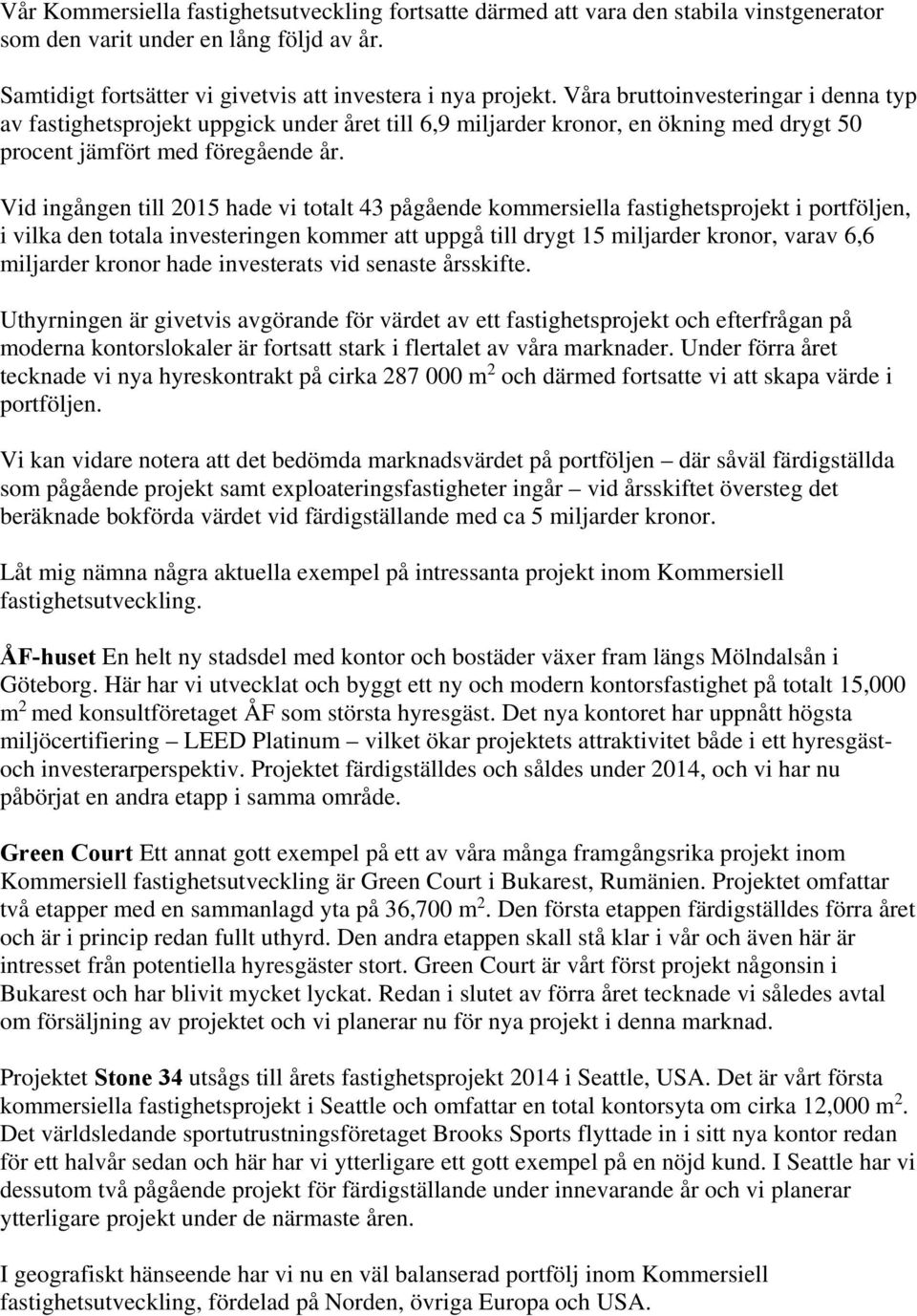 Vid ingången till 2015 hade vi totalt 43 pågående kommersiella fastighetsprojekt i portföljen, i vilka den totala investeringen kommer att uppgå till drygt 15 miljarder kronor, varav 6,6 miljarder