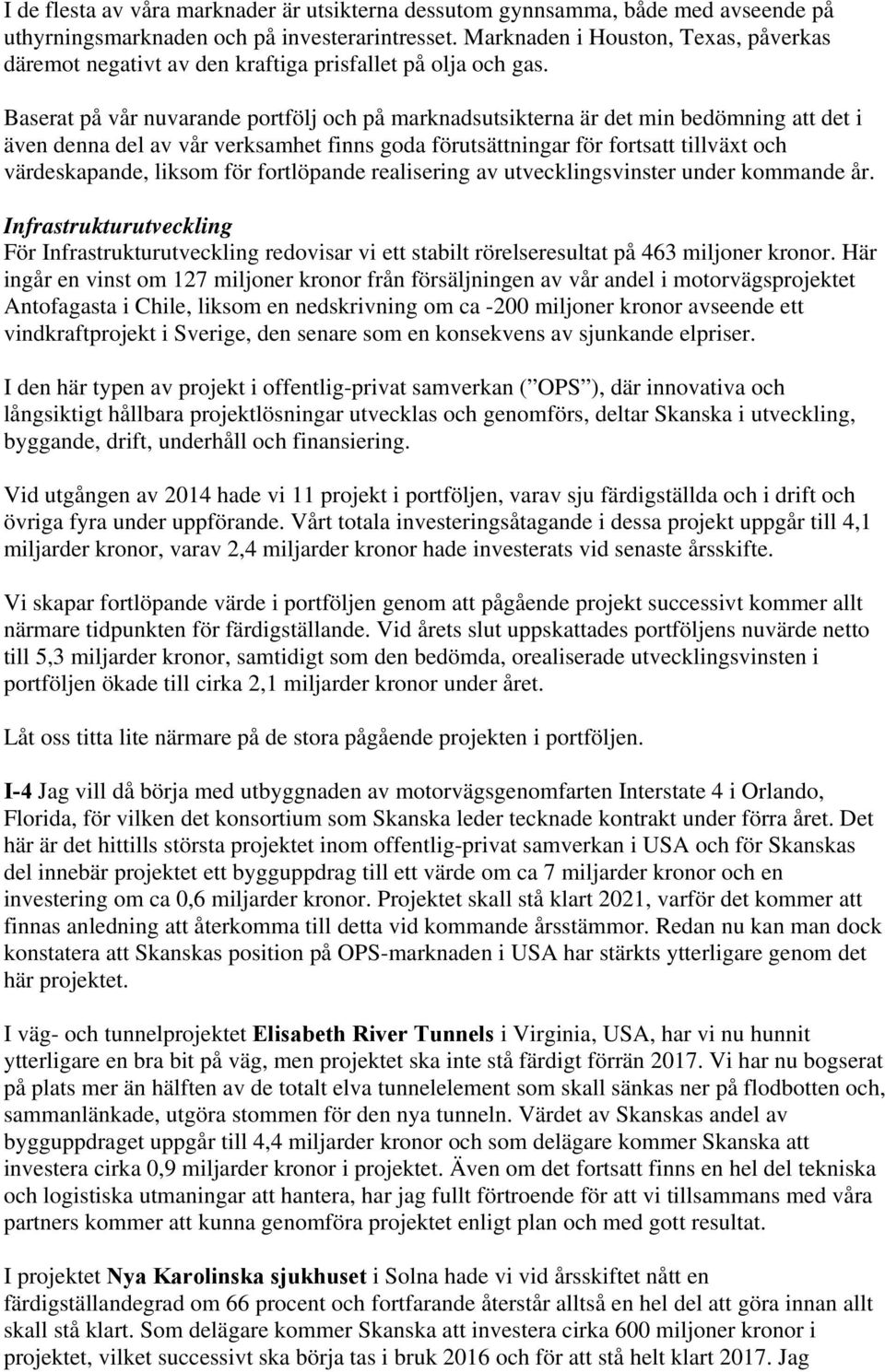 Baserat på vår nuvarande portfölj och på marknadsutsikterna är det min bedömning att det i även denna del av vår verksamhet finns goda förutsättningar för fortsatt tillväxt och värdeskapande, liksom