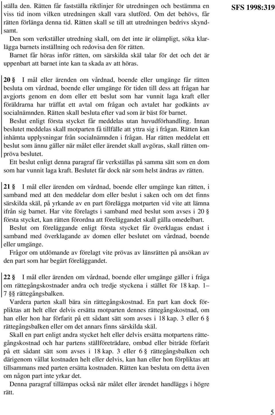 Barnet får höras inför rätten, om särskilda skäl talar för det och det är uppenbart att barnet inte kan ta skada av att höras.