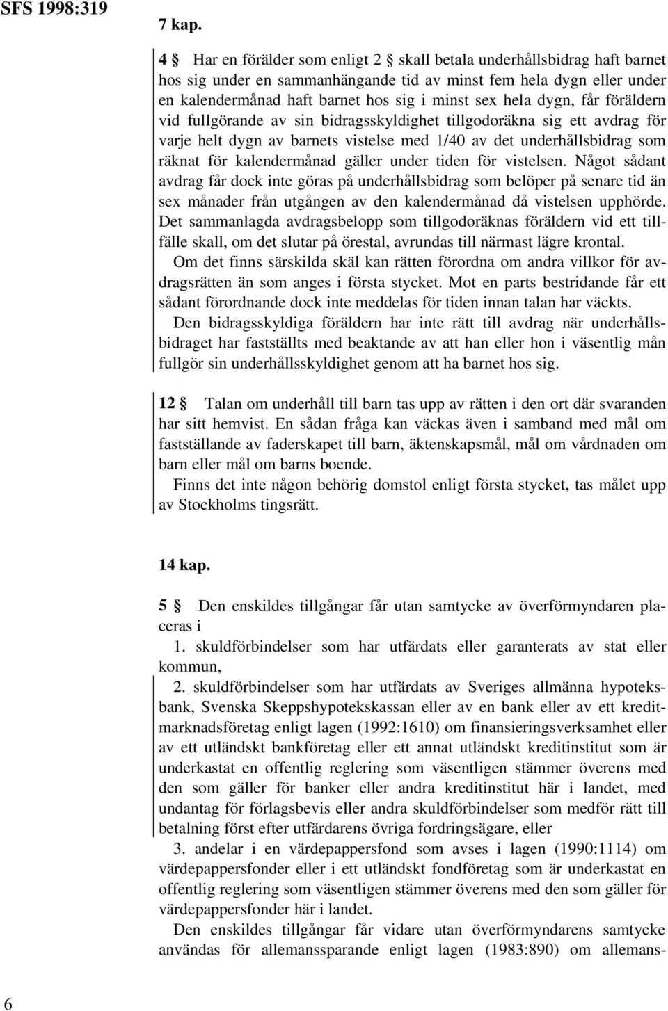 dygn, får föräldern vid fullgörande av sin bidragsskyldighet tillgodoräkna sig ett avdrag för varje helt dygn av barnets vistelse med 1/40 av det underhållsbidrag som räknat för kalendermånad gäller