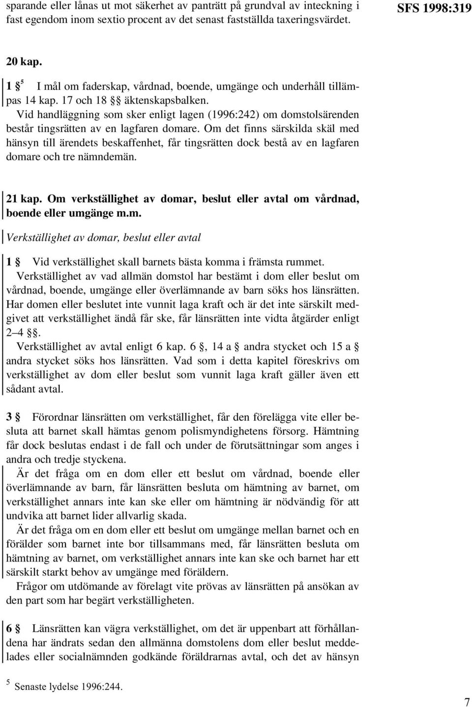 Vid handläggning som sker enligt lagen (1996:242) om domstolsärenden består tingsrätten av en lagfaren domare.