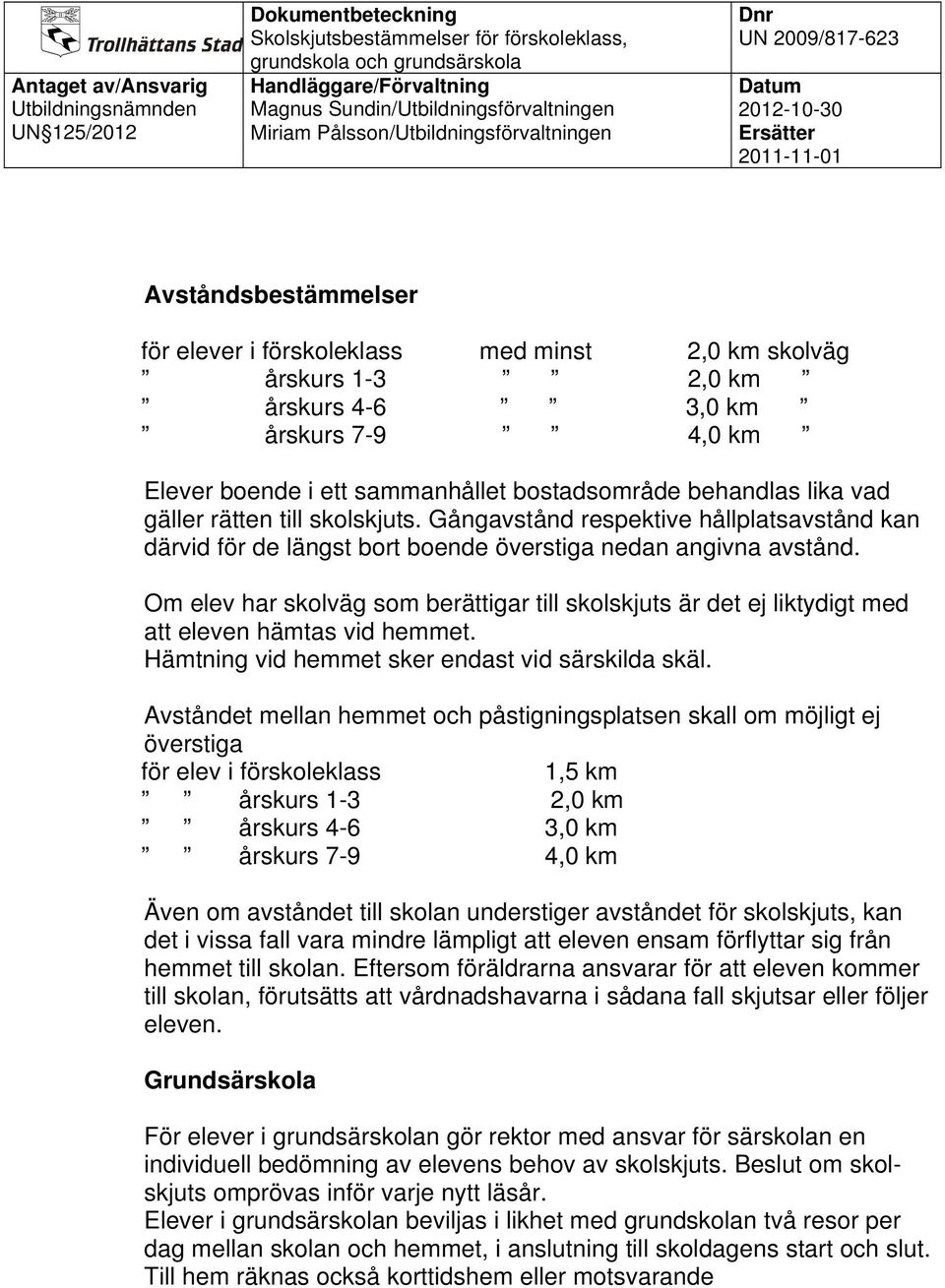 Om elev har skolväg som berättigar till skolskjuts är det ej liktydigt med att eleven hämtas vid hemmet. Hämtning vid hemmet sker endast vid särskilda skäl.