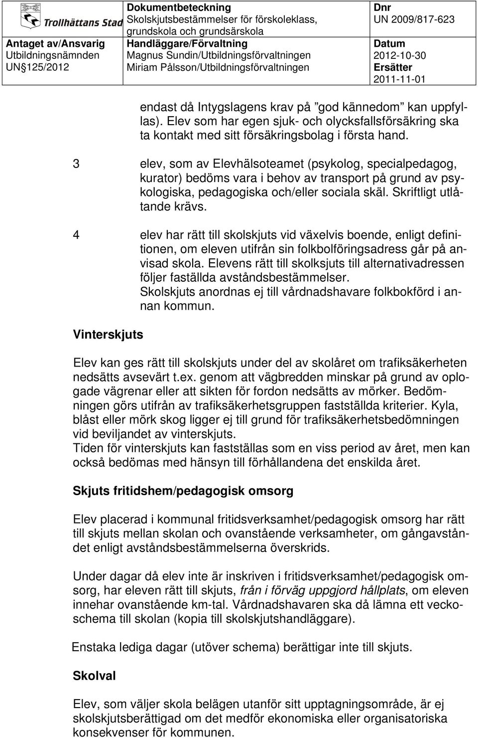 4 elev har rätt till skolskjuts vid växelvis boende, enligt definitionen, om eleven utifrån sin folkbolföringsadress går på anvisad skola.