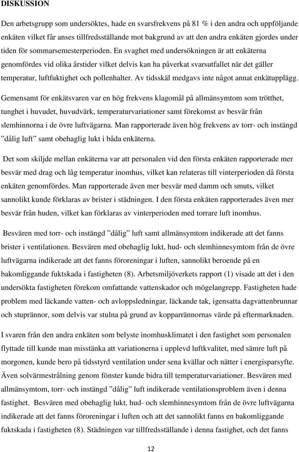 En svaghet med undersökningen är att enkäterna genomfördes vid olika årstider vilket delvis kan ha påverkat svarsutfallet när det gäller temperatur, luftfuktighet och pollenhalter.