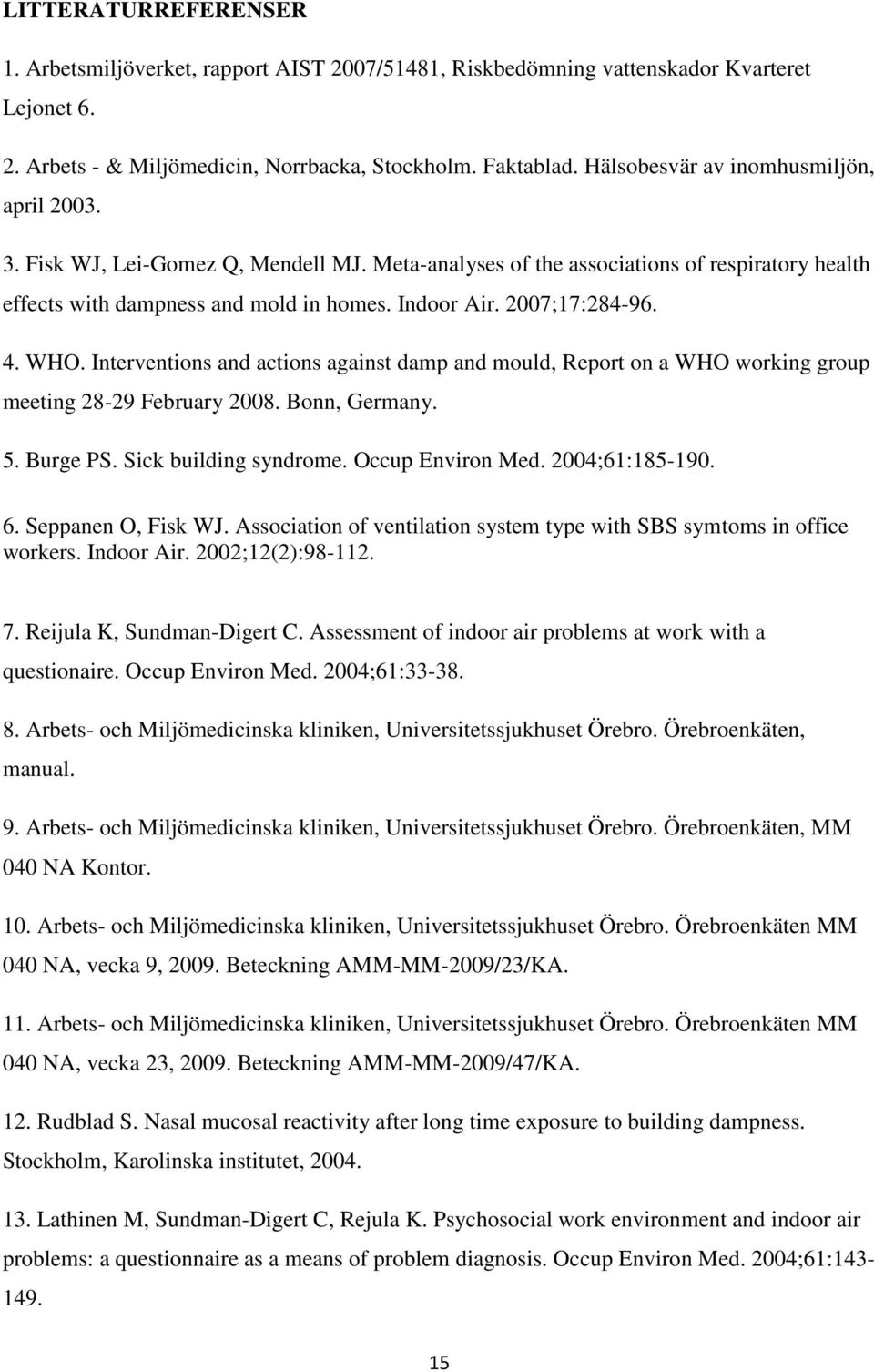 2007;17:284-96. 4. WHO. Interventions and actions against damp and mould, Report on a WHO working group meeting 28-29 February 2008. Bonn, Germany. 5. Burge PS. Sick building syndrome.