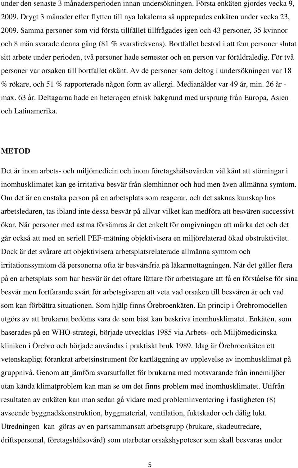 Bortfallet bestod i att fem personer slutat sitt arbete under perioden, två personer hade semester och en person var föräldraledig. För två personer var orsaken till bortfallet okänt.