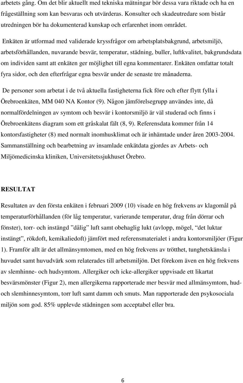 Enkäten är utformad med validerade kryssfrågor om arbetsplatsbakgrund, arbetsmiljö, arbetsförhållanden, nuvarande besvär, temperatur, städning, buller, luftkvalitet, bakgrundsdata om individen samt