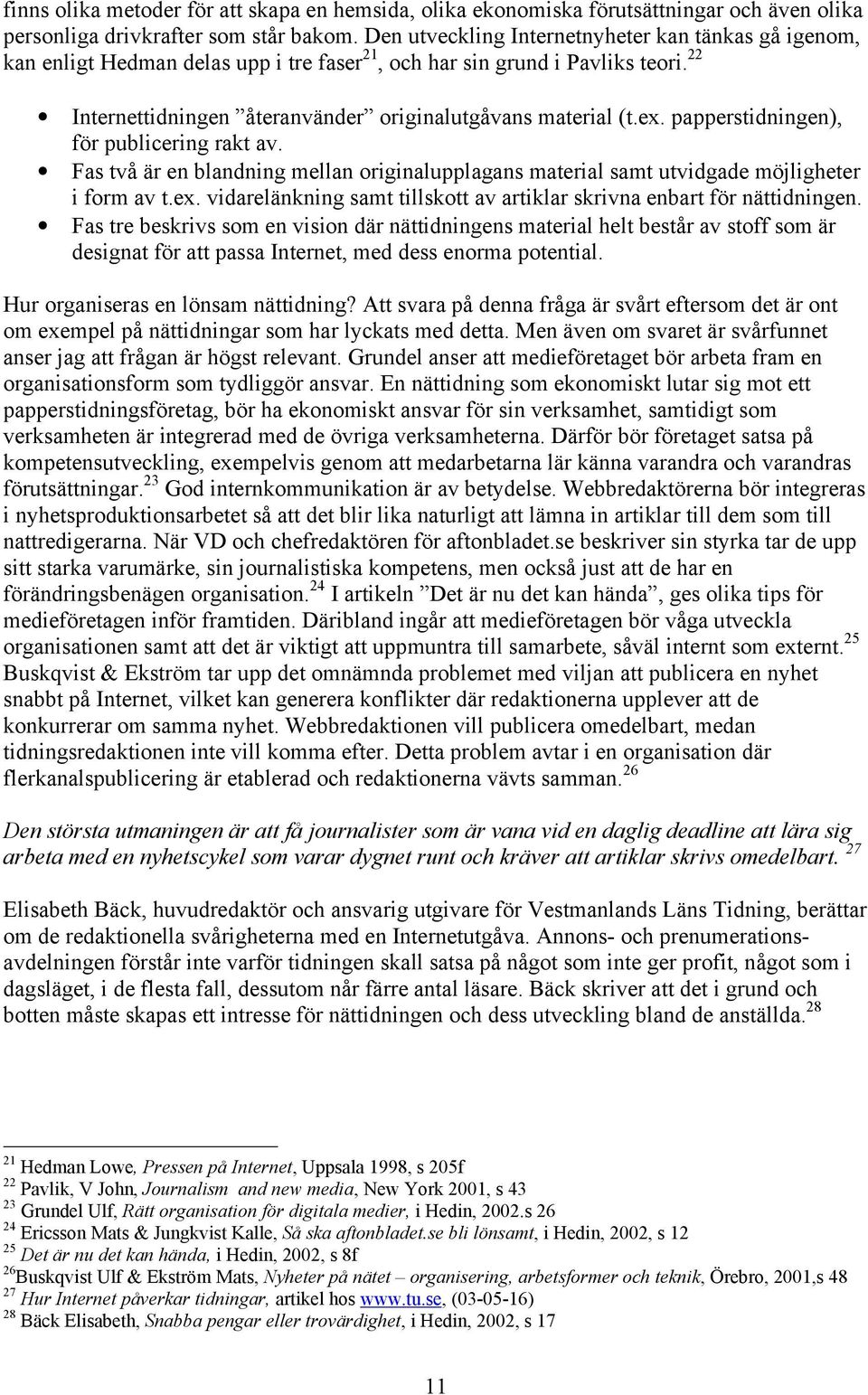 papperstidningen), för publicering rakt av. Fas två är en blandning mellan originalupplagans material samt utvidgade möjligheter i form av t.ex.