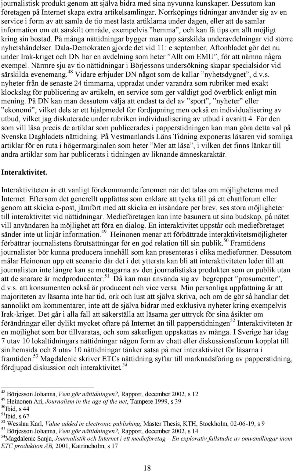 tips om allt möjligt kring sin bostad. På många nättidningar bygger man upp särskilda underavdelningar vid större nyhetshändelser.