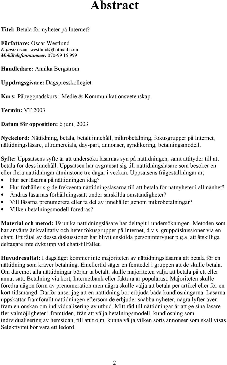 Termin: VT 2003 Datum för opposition: 6 juni, 2003 Nyckelord: Nättidning, betala, betalt innehåll, mikrobetalning, fokusgrupper på Internet, nättidningsläsare, ultramercials, day-part, annonser,