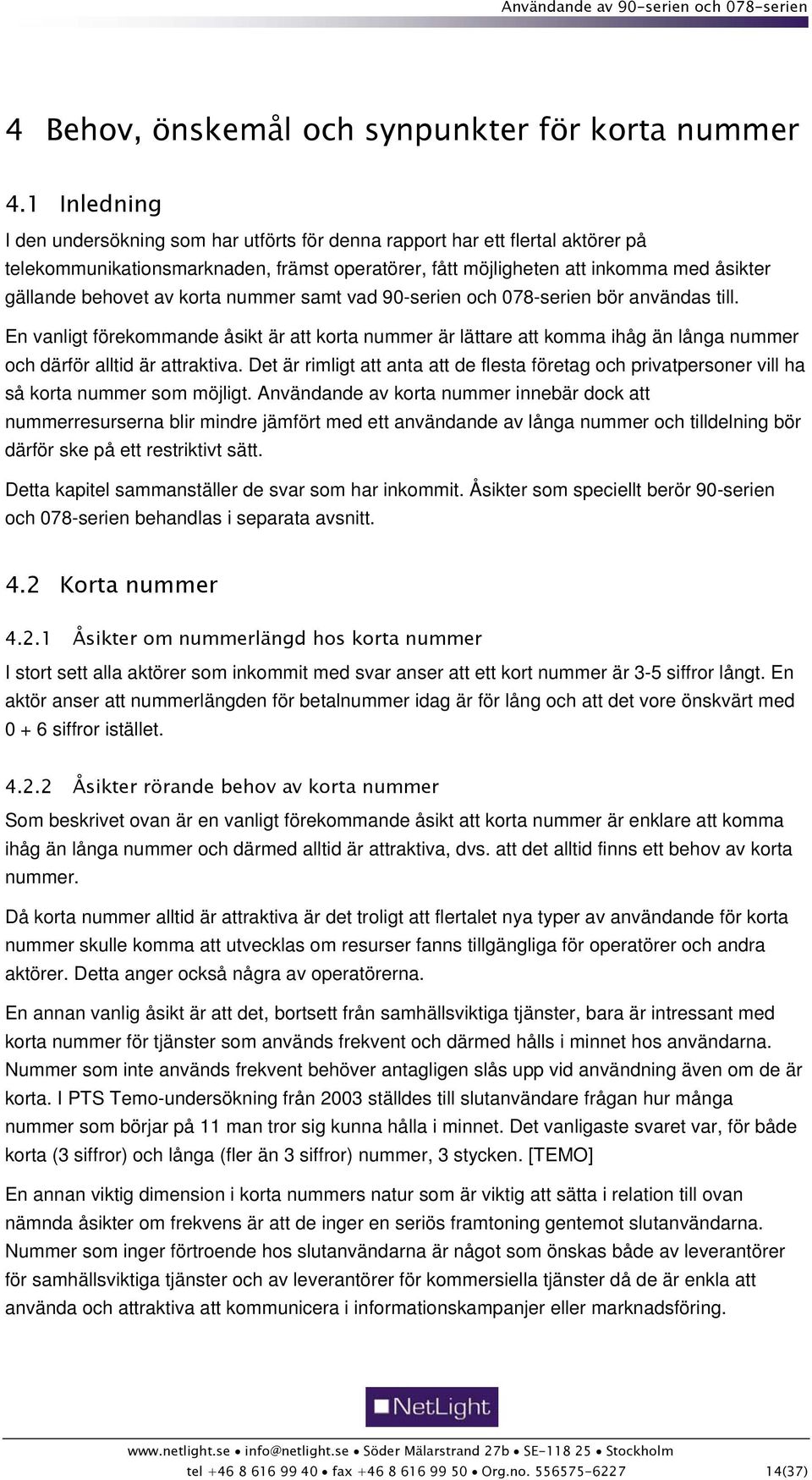 av korta nummer samt vad 90-serien och 078-serien bör användas till. En vanligt förekommande åsikt är att korta nummer är lättare att komma ihåg än långa nummer och därför alltid är attraktiva.