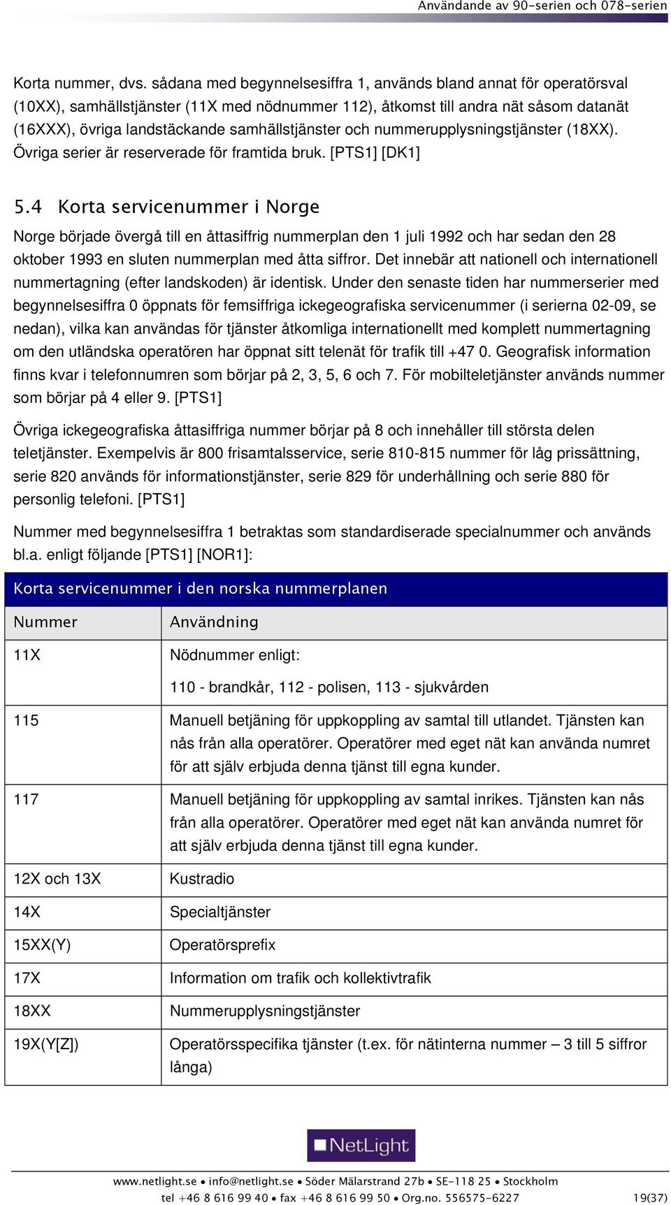 samhällstjänster och nummerupplysningstjänster (18XX). Övriga serier är reserverade för framtida bruk. [PTS1] [DK1] 5.