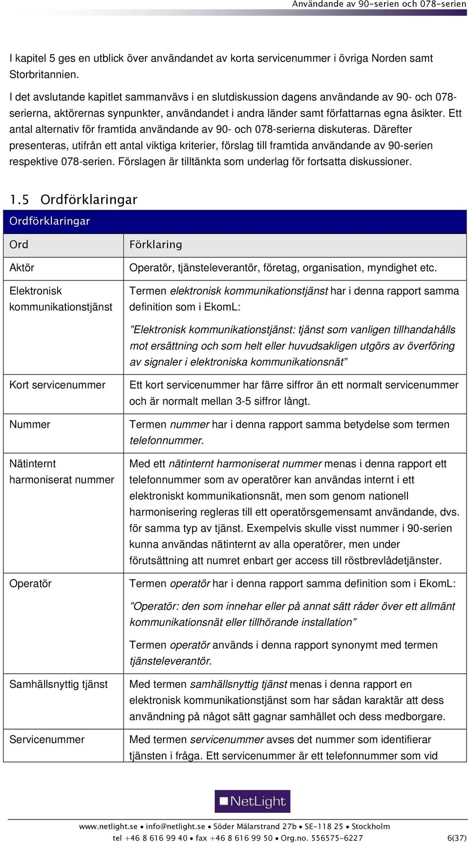 Ett antal alternativ för framtida användande av 90- och 078-serierna diskuteras.