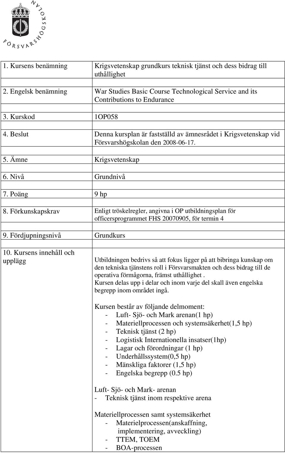 Förkunskapskrav Enligt tröskelregler, angivna i OP utbildningsplan för officersprogrammet FHS 20070905, för termin 4 9. Fördjupningsnivå Grundkurs 10.