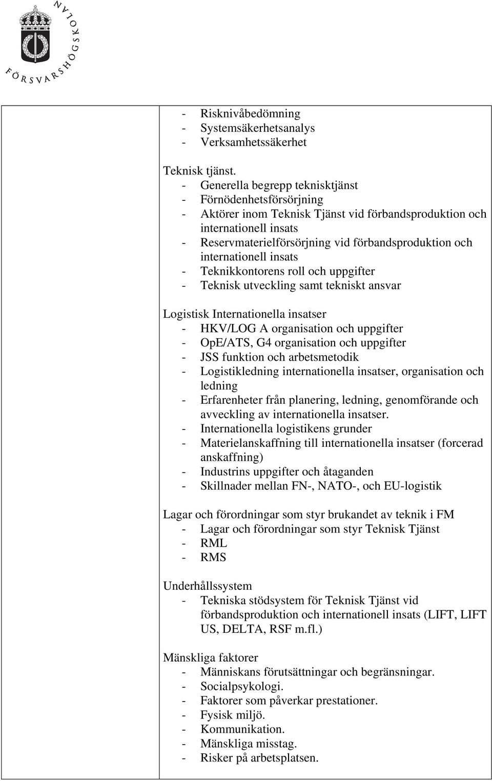 uppgifter - Teknisk utveckling samt tekniskt ansvar Logistisk Internationella insatser - HKV/LOG A organisation och uppgifter - OpE/ATS, G4 organisation och uppgifter - JSS funktion och arbetsmetodik