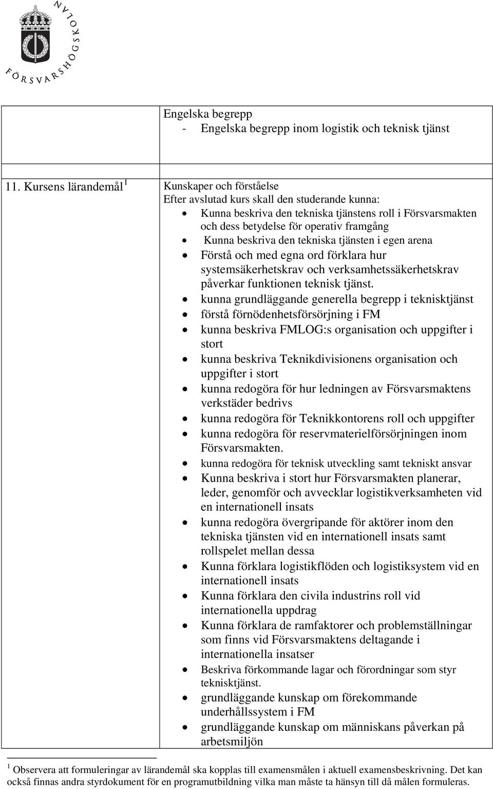 Förstå och med egna ord förklara hur systemsäkerhetskrav och verksamhetssäkerhetskrav påverkar funktionen teknisk tjänst.