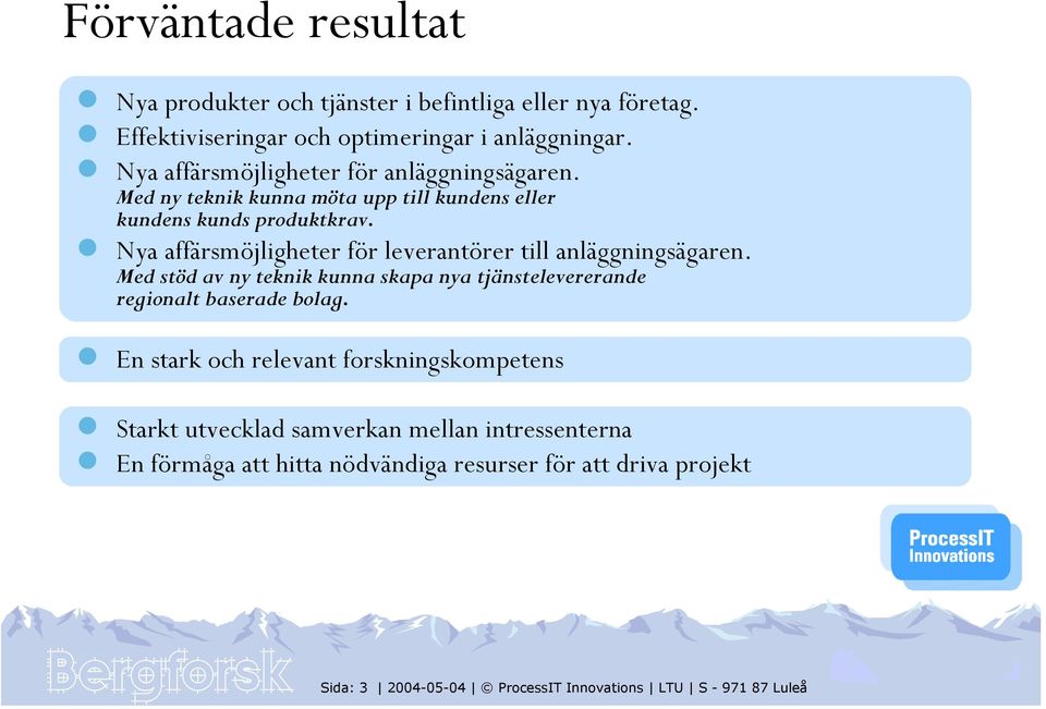 Nya affärsmöjligheter för leverantörer till anläggningsägaren. Med stöd av ny teknik kunna skapa nya tjänstelevererande regionalt baserade bolag.