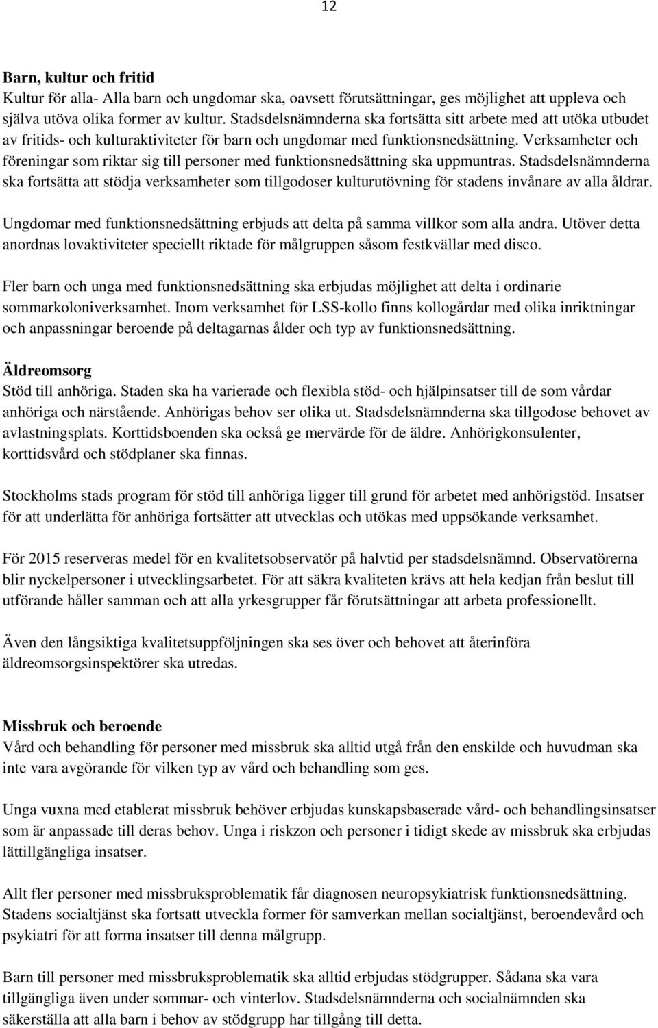 Verksamheter och föreningar som riktar sig till personer med funktionsnedsättning ska uppmuntras.