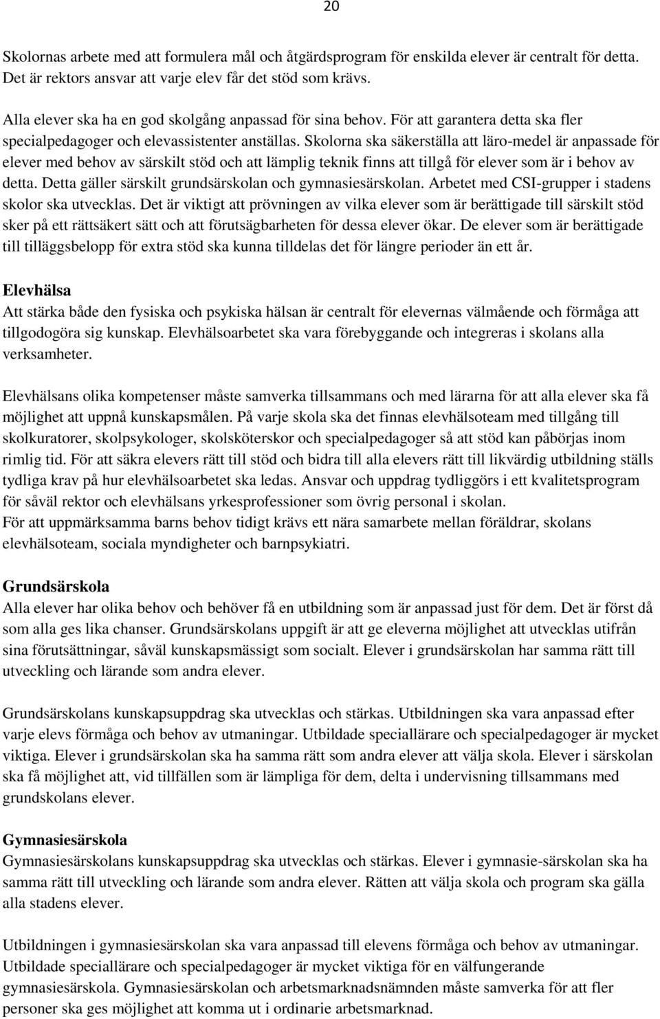 Skolorna ska säkerställa att läro-medel är anpassade för elever med behov av särskilt stöd och att lämplig teknik finns att tillgå för elever som är i behov av detta.